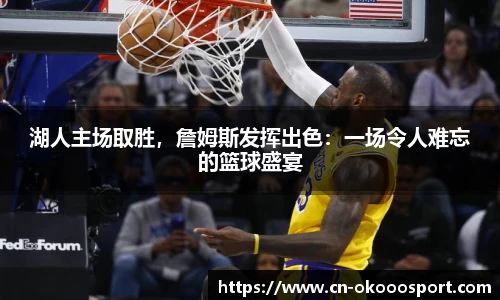 湖人主场取胜，詹姆斯发挥出色：一场令人难忘的篮球盛宴