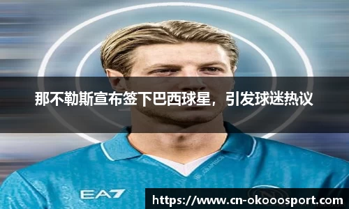 那不勒斯宣布签下巴西球星，引发球迷热议