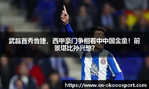 武磊首秀告捷，西甲豪门争相看中中国金童！前景堪比孙兴慜？