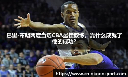 巴里-布朗两度当选CBA最佳教练，靠什么成就了他的成功？