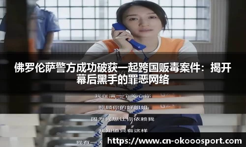 佛罗伦萨警方成功破获一起跨国贩毒案件：揭开幕后黑手的罪恶网络