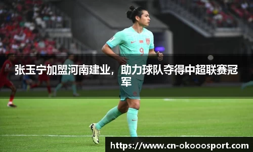 张玉宁加盟河南建业，助力球队夺得中超联赛冠军