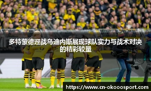 多特蒙德迎战乌迪内斯展现球队实力与战术对决的精彩较量