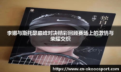 李娜与斯托瑟巅峰对决精彩回顾赛场上的激情与荣耀交织