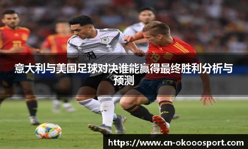 意大利与美国足球对决谁能赢得最终胜利分析与预测